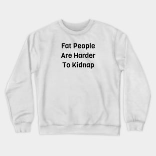 Fat People Are Harder To Kidnap Crewneck Sweatshirt